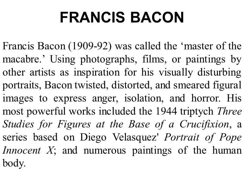 FRANCIS BACON  Francis Bacon (1909-92) was called the ‘master of the macabre.’ Using